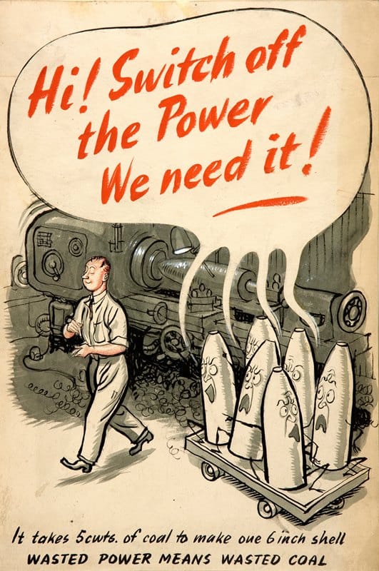 Anonymous - Hi! Switch off the power. We need it! It takes 5 cwts of coal to make one 6 inch shell. Wasted power means wasted coal