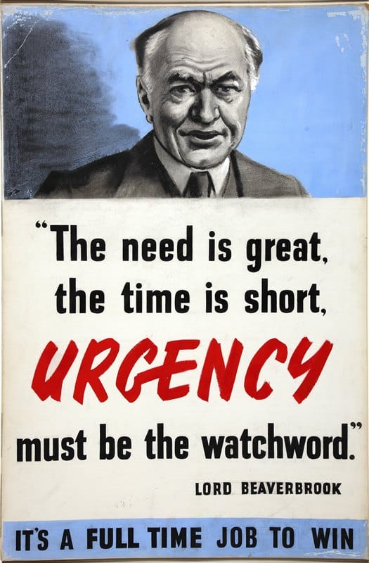 Anonymous - The need is great, the time is short. Urgency must be the watchword – Lord Beaverbrook. It’s a full time job to win