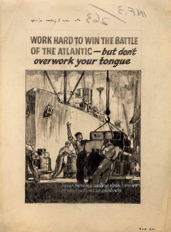 Anonymous - Work hard to win the battle of the Atlantic – but don’t overwork your tongue. Never mention sailing dates, cargoes or destinations to anybody