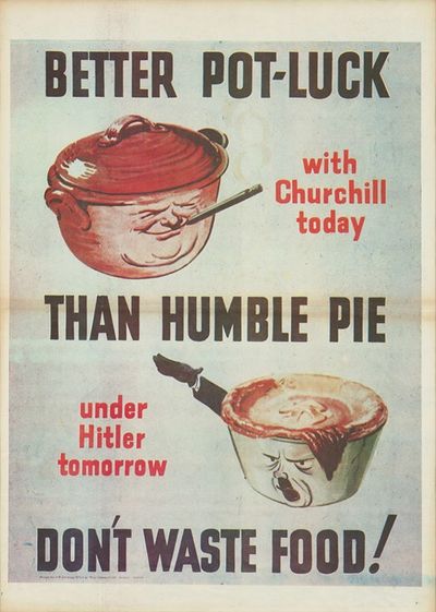 Better pot-luck with Churchill today than humble pie under Hitler tomorrow Don’t waste food!